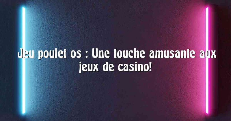 Le Poulet Gagne aux Joueurs avec Le Jeu de Poulet Casino en France